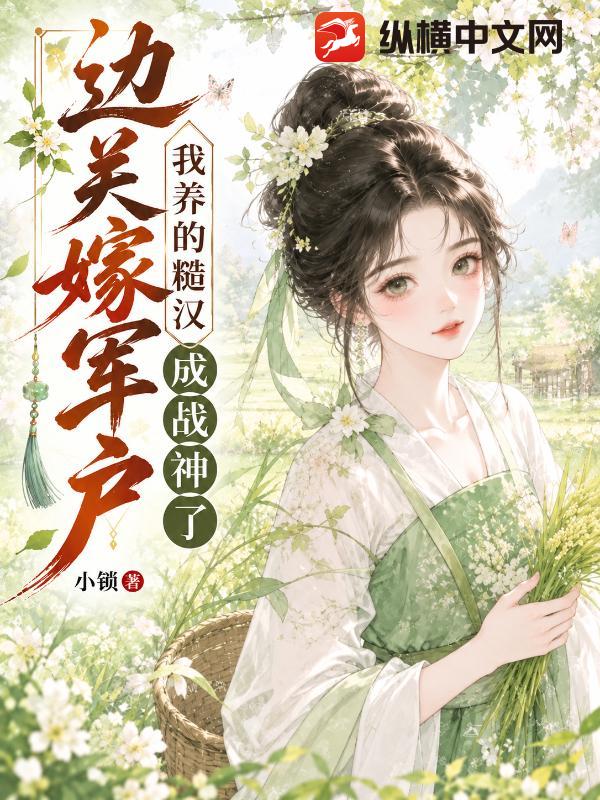 边关嫁军户,我养的糙汉成战神了!